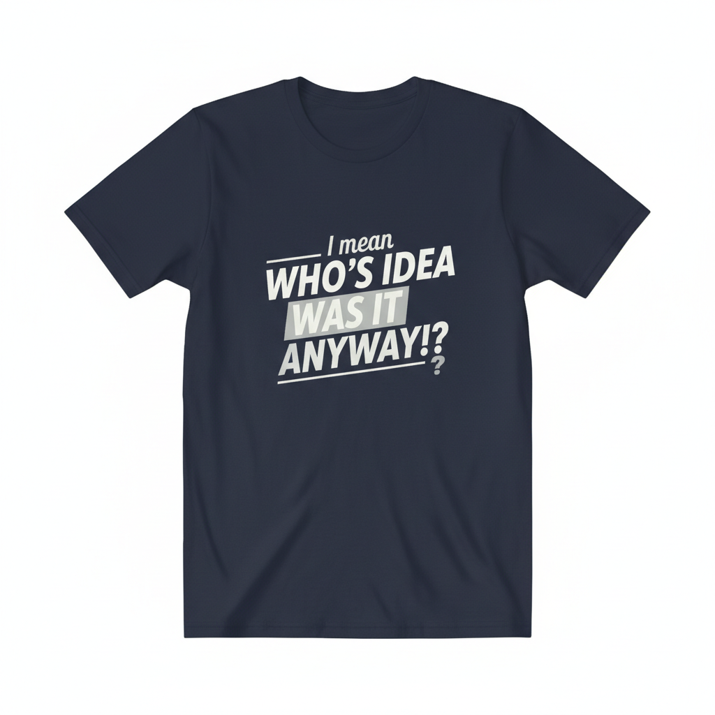 Navy blue t-shirt with text I mean who's idea was it anyway